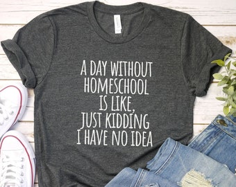 A Day Without HOmeschool shirt, Homeschool Mom Shirt Christian Best Home School Teacher Gift Homeschool Mama Homeschool Life homeschool mama