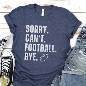 Sorry Can&#39;t Football Bye Shirt, Football Mom, Cute Football Shirt, Sorry Can&#39;t Football Bye Shirt, Sports Shirts, Football Shirts