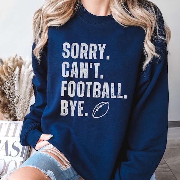 Football Season Sweatshirt, Sorry Can't Football Bye Sweater, Funny Football Shirt Football Mom Sweatshirt Football Lover Shirt Gift for her