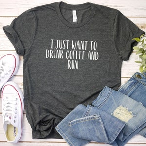 I just want to drink Coffee and Run shirt, Running shirt | runner gift | funny Runner Shirt | Sports Shirt | Run tshirt| Funny Running  tee