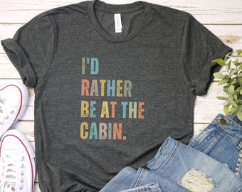 Id Rather Be At the Cabin Shirts Women | funny cabin tshirt | Lake T-Shirt | Cabin Gift | Family Camping T-Shirt | Lake Sweatshirt