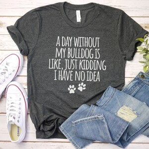 A Day Without Bulldog Shirt, Dog Mom Shirt | English Bulldog Shirt | Bulldog Mom Gift For Dog Mom | Bulldog Lover Shirt | Bulldog Mom Shirt