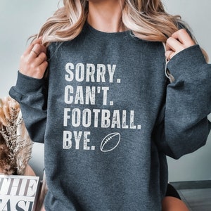 Football Season Sweatshirt, Sorry Can&#39;t Football Bye Sweater, Funny Football Shirt Football Mom Sweatshirt Football Lover Shirt Gift for her