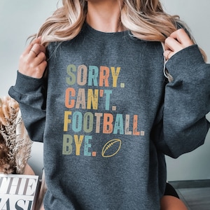 Sorry Can&#39;t Football Bye sweatshirt | Football Mom Sweatshirt | Sports Shirts | Funny Football Shirt | football fan Gift| Football Crewneck