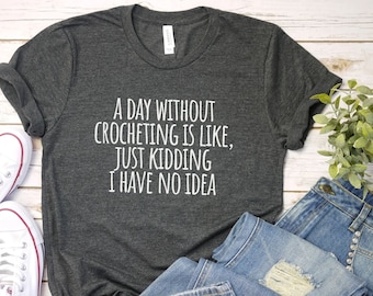 A Day Without Crocheting funny Crochet T-Shirt | Knitting Shirt | Crocheter Tee | Crochet Gift | Crochet Shirt | Crafting Shirt