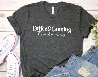 Coffee and Canning shirt, Funny Canning Shirt | Canning Tshirt | Funning Canning Food Shirt | Gardener Shirt | Funny canning gift