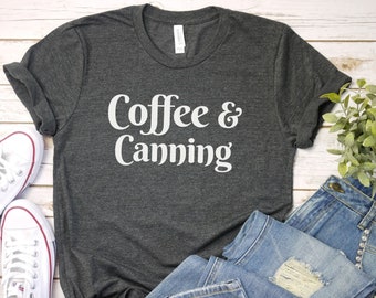 Coffee and Canning shirt, Funny Canning Shirt | Canning Tshirt | Funning Canning Food Shirt | Gardener Shirt | Funny canning gift