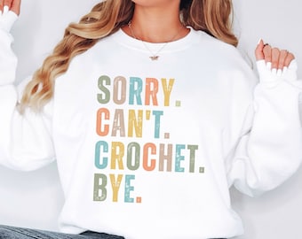 Sorry Cant Crochet Bye Sweatshirt, Funny Crochet Shirt, Crochet Shirt, Crocheting shirt, Knit Shirt, Crochet Lover gift, Crochet Hook sweate