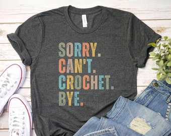Sorry Cant Crochet bye, Crocheting funny Crochet T-Shirt | Knitting Shirt | Crocheter Tee | Crochet Gift | Crochet Crafting Shirt