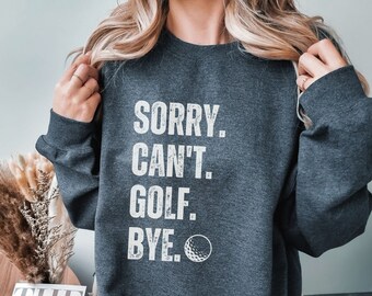 Sorry Can't Golf Bye sweatshirt, Funny Golf Sweater | Dad Golfer Humor | Golf player lover sweater | Golfer Gifts | Golf sweater