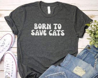 Born to save Cats shirt, Funny Cat shirt | Funny Cat Gift | Animal Lover Tee | Cat Love Shirt | Cat Dad Shirt | Cat Mama Cat Lover Gift