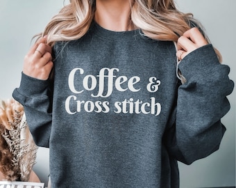 Coffee and Cross Stitch sweatshirt |Cross Stitch Addict |Gift For Cross Stitcher |Cross Stitching Sweater |Funny Cross Stitching Shirt