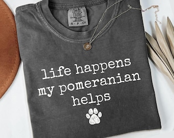 Comfort Colors Life Happens My Pomeranian Helps T-Shirt, Cute Dog Lover Shirt, Funny Pomeranian Shirt Gift, Pet Lover Tee, Pomeranian Paw