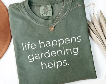 Comfort Colors Life Happens Gardening Helps T-Shirt, Gardener Gift, Garden Lover Tee, Gardening TShirt, Gift for Gardeners, Plant Lover
