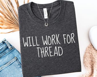 will work for thread shirt, Funny Sewing Shirt - Sewing Lover Gift - Seamstress Shirt - Gift For Quilter