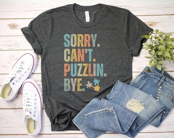 Sorry Cant Puzzlin Bye shirt, Puzzle Lover Gift Puzzle T-Shirt, Puzzle addict gift, Puzzle Piece Shirt Jigsaw Puzzle Shirt, Puzzle T-Shirt