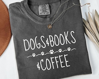 Comfort Colors Dogs Books and Coffee T-Shirt, Book Lover Shirt, Dog Lover Shirt, Coffee Lover Gift, Funny TShirt, Sarcastic Shirt