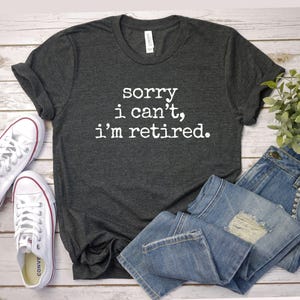 Sorry I can&#39;t i&#39;m retired shirt Retired Funny Retirement Tee Shirt Humor, Retirement Gift Top, Retirement Party Shirt gift retiree