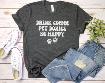 drink coffee pet doxies be happy shirt Dachshund tshirt Doxie Mom Shirt | Dachshund Lover Gift | Doxie Lover Gift | Wiener Dog Shirt