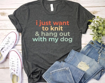 i just want to knit and hang out with my dog shirt, Knit Gift | Cute Knitting Shirt | Knitting Tshirt | Crochet Gift | Gifts For Knitter