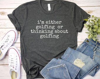 Im either golfing or thinking about golfing shirt, Funny Golf Shirt | Gift For Him her | Golfing Shirt | Gift For Disc Golfer | Golfer Shirt
