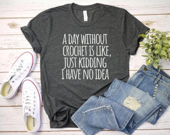 A Day Without crochet Shirt crochet lover shirt, knitting tshirt,crochet tshirt, crocheting shirts,  crocheter shirt, funny crochet shirt