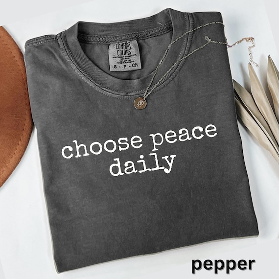 Comfort Colors Choose Peace Daily T-Shirt, Inspirational Tee, Positive Vibes Shirt, Motivational Graphic T Shirt, Unisex T Shirt, Gift