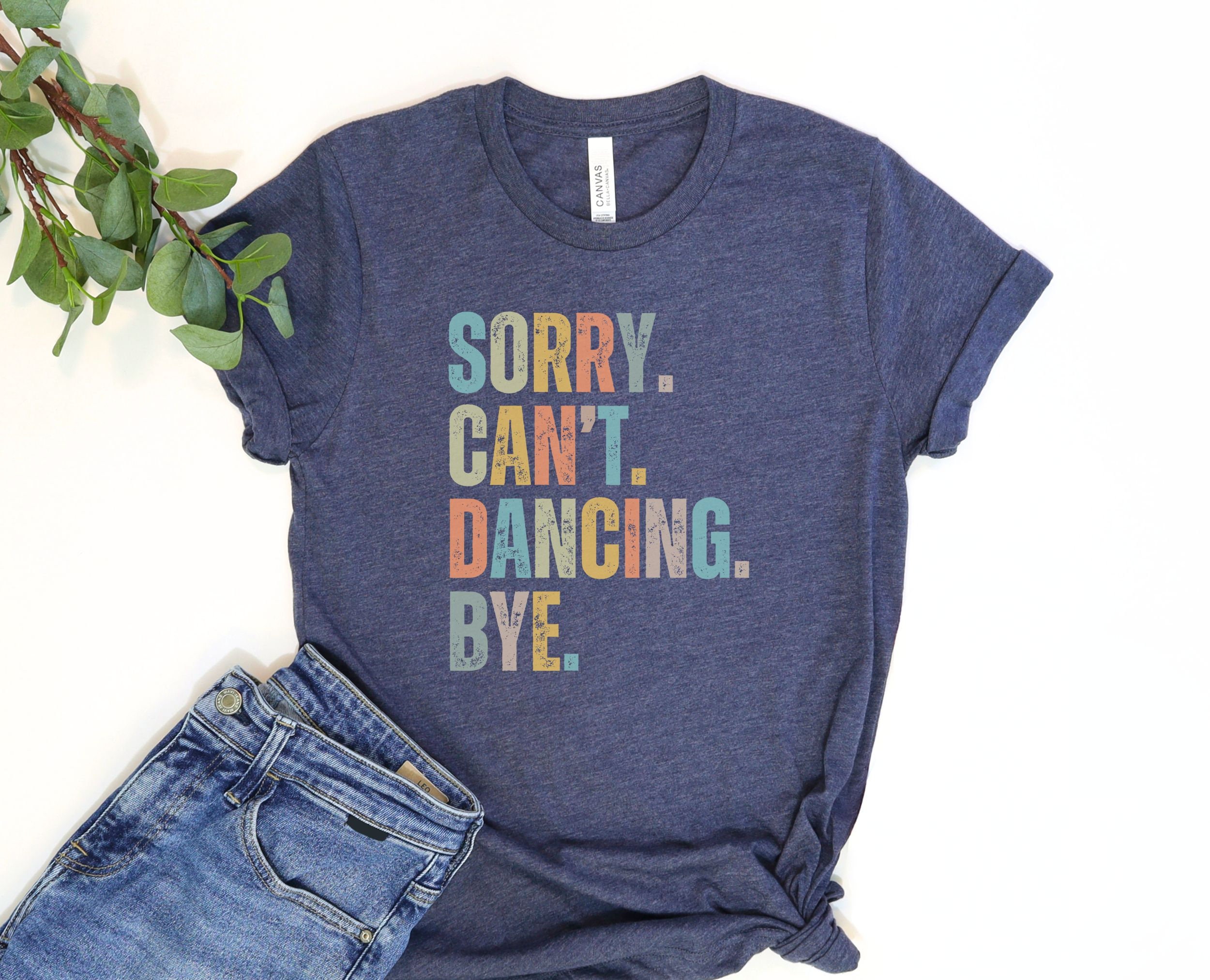 Sorry Cant Dancing Bye Shirt | Dance Tshirt | Funny Dancer Shirt ...