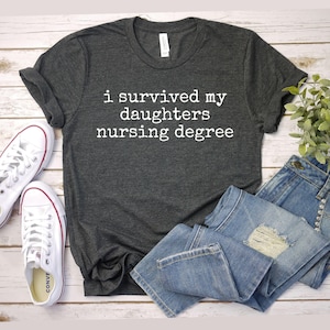 I Survived My Daughter&#39;s Nursing Degree, Funny Nurse Graduation Gift, Mom Shirt for College Graduation