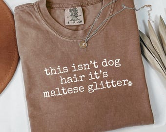 Comfort Colors This Isnt Dog Hair Its Maltese Glitter T-Shirt, Funny Maltese Dog Lover, Maltese Mom Dad, Dog Hair, Cute Dog Tee