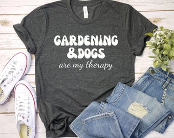 Gardening and Dogs are my therapy shirt, Gardening Shirt | Plants Shirt | Flower Shirt | Plant Lover Gift | Gifts For Gardener | Nature
