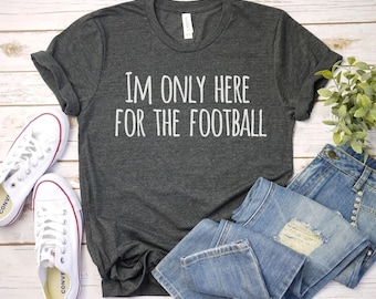 Im only here for the Football shirt, Funny Football Shirt | Football fan shirt, sports Mom Gift | Gift For Her Football Season