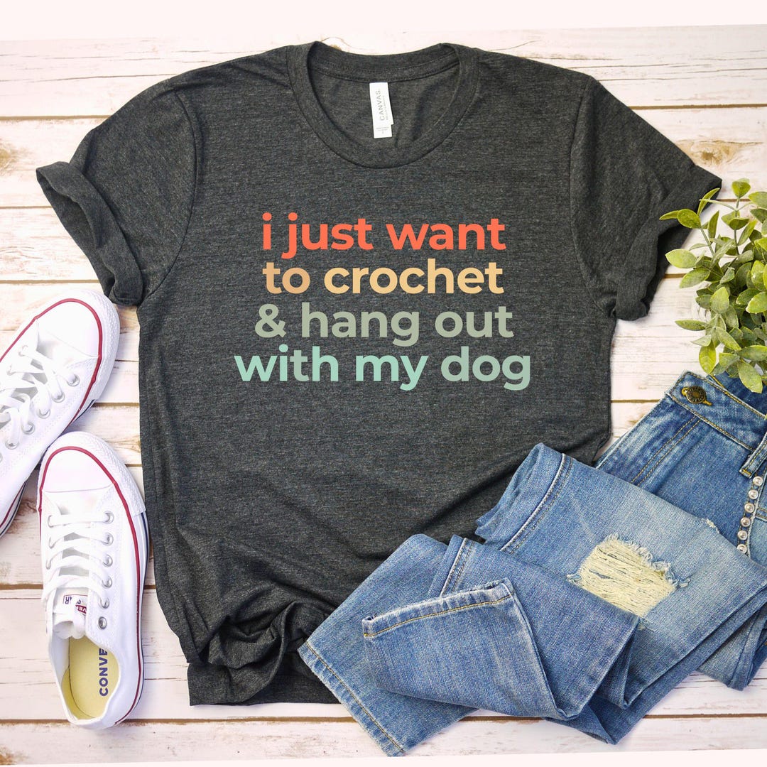 i just want to crochet and hang out with my dog shirt funny crochet shirt for women cozy d