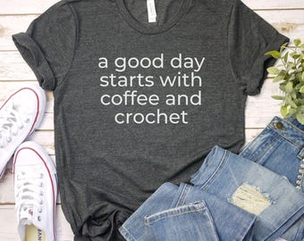 a good day starts with coffee and crochet shirt Crocheting shirt funny Crochet T-Shirt Knitting Shirt | Crocheter Tee | Crochet Gift