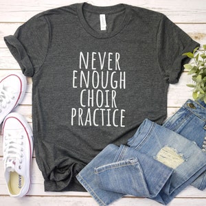 Never Enough Choir Practice Shirt, choir member gift church choir funny choir shirt singing tee singer gift music teacher, singer shirt