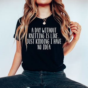 A Day Without Knitting t-Shirt, Funny Knitting Gift, Knitter Gift, Love To Knit, for Knitter Lover, funny knitting shirt, knitter tee image 3