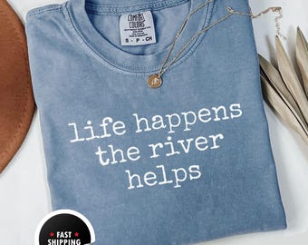 Comfort Colors Life Happens T-Shirt, The River Helps Shirt, Motivational Tee, Inspiring Words, Positive Vibes Clothing, Gift Idea