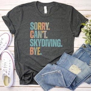 Sorry Cant Skydiving Bye Tshirt, Skydiving Tee | Funny Skydiving Shirt | Skydiving Instructor shirt | Skydiving Lovers | Skydiving couple