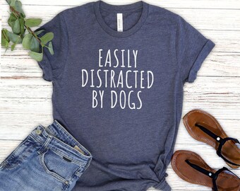 Easily Distracted By Dogs shirt, Dog Lover shirt, Cute Dog Shirt Dog Owner Gift Funny Dog Shirt Dog Shirt for Women