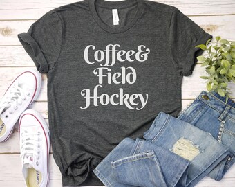 Coffee and Field Hockey Shirt, Field Hockey Shirt | Field Hockey Mom | Hockey Gift | Field Hockey team shirt | Field Hockey Player gift