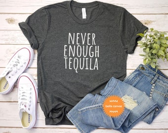 Never Enough Tequila Shirt Tequila Shirts | Tequila Lover Gift | funny tequila drinker gift | Drinking Shirt | Tequila Gift