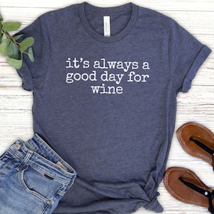 a t - shirt that says it's always a good day for wine