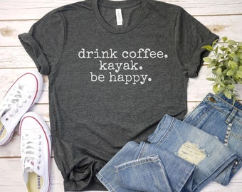 drink coffee kayak be happy shirt, Kayak Shirt | Gift For Kayak Lover | lake Paddle Shirt | Kayak dad mom shirt. funny kayak shirt