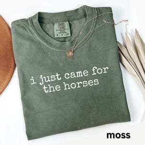 I Just Came for the Horses Shirt, Funny Horse Lover Gift, Comfort Colors Tee, Equestrian Riding Apparel, Moss Green Equine T-Shirt