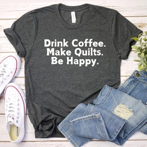 drink coffee make Quilts be happy Sewing shirt - Quilting Lover Shirt - Cute Sew Funny Tshirt - Gift for Quilter