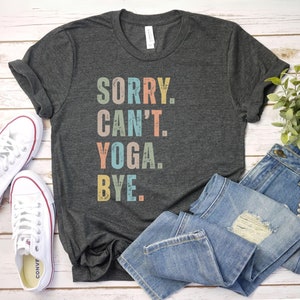 Sorry Cant Yoga Bye Shirt, Yoga Shirt | Yoga Top | Chakra Shirt | Positive Shirt | Meditation Shirt | Yoga Gift Funny Yoga Clothing workout