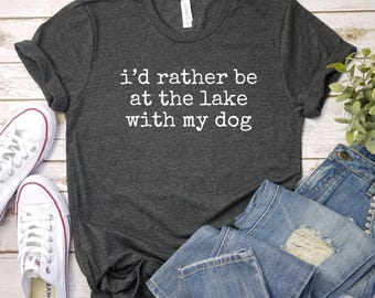I'd Rather Be at the Lake with my dog Shirt, Funny Lake Dog T-Shirt, Hang Out with My Dog Tee, Dog Lover Lake Shirt life, Summer Mom Tee