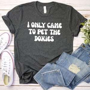 I only came to pet the Doxies shirt, Doxie Mom Shirt | Dachshund Lover Gift | Doxie Lover Gift | Wiener Dog Shirt | Dachshund shirt