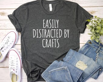Easily Distracted By Crafts Shirt, Crafting lover shirt, Funny Crafting Shirt | Craft Lover gift | Arts And Crafts | Craftologist Shirt