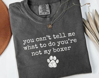 Comfort Colors® you can't tell me what to do you're not my boxer shirt, Funny Boxer Dog Mom Gift, Pet Owner Tee, Witty Dog Lover Shirt